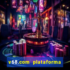 v68.com plataforma de jogos